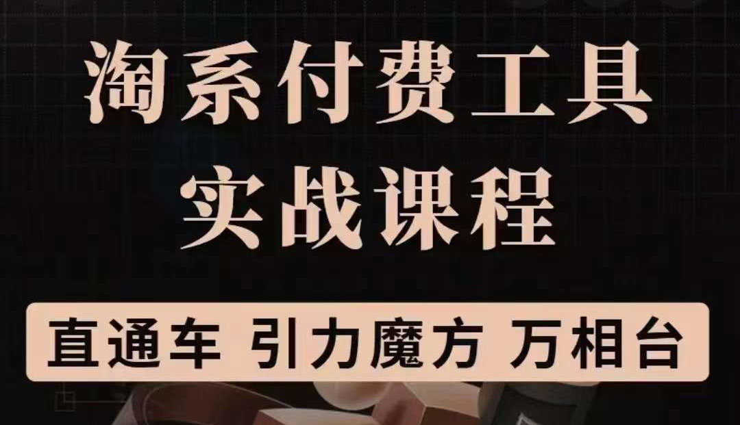 淘系付费工具实战课程【直通车、引力魔方】战略优化，实操演练（价值1299）-百盟网