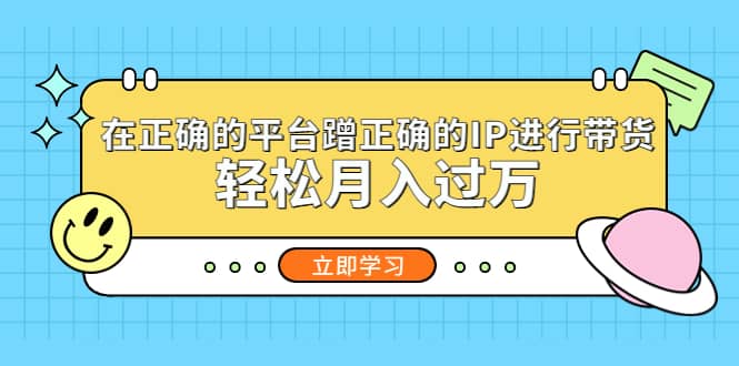 在正确的平台蹭正确的IP进行带货-百盟网