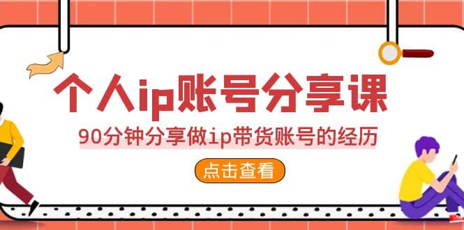 2023个人ip账号分享课，90分钟分享做ip带货账号的经历-百盟网