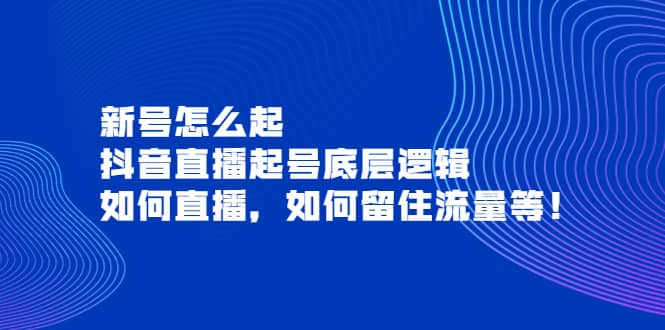 新号怎么起，抖音直播起号底层逻辑，如何直播，如何留住流量等-百盟网