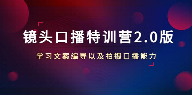 镜头口播特训营2.0版，学习文案编导以及拍摄口播能力（50节课时）-百盟网