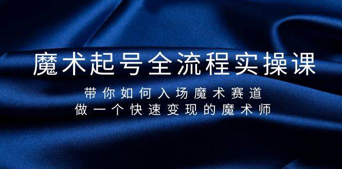 魔术起号全流程实操课，带你如何入场魔术赛道，做一个快速变现的魔术师-百盟网