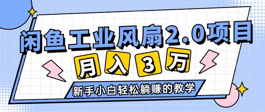 2024年6月最新闲鱼工业风扇2.0项目，轻松月入3W+，新手小白躺赚的教学-百盟网