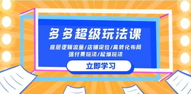 2024多多 超级玩法课 流量底层逻辑/店铺定位/高转化布局/强付费/起爆玩法-百盟网