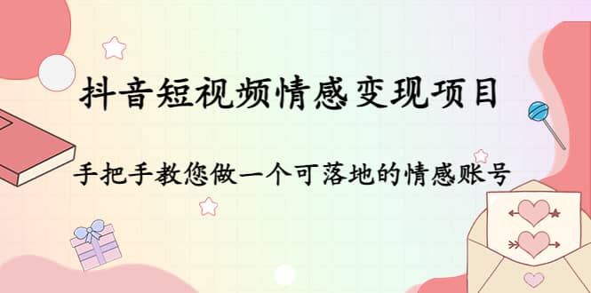 抖音短视频情感变现项目：手把手教您做一个可落地的情感账号-百盟网