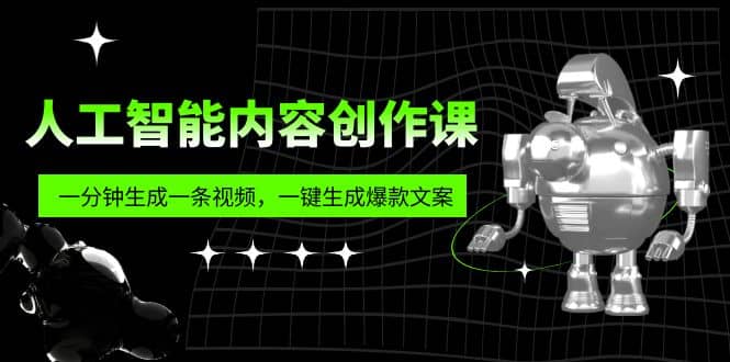 人工智能内容创作课：帮你一分钟生成一条视频，一键生成爆款文案（7节课）-百盟网