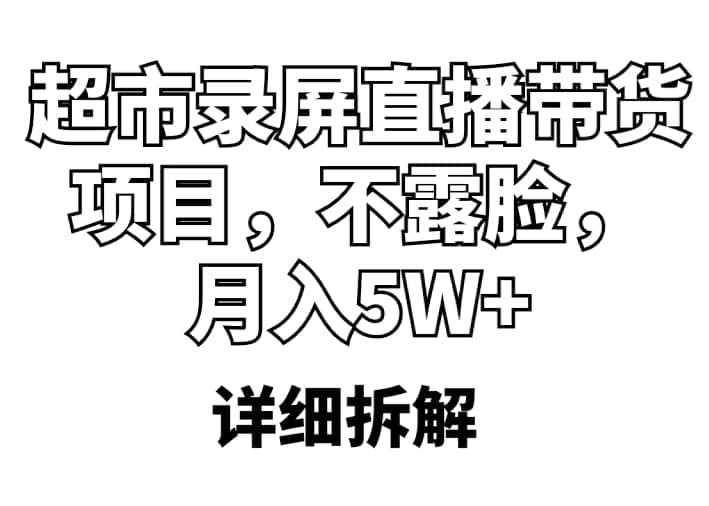 超市录屏直播带货项目，不露脸，月入5W+（详细拆解）-百盟网