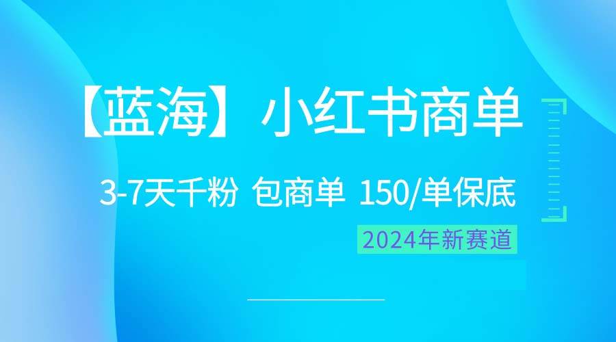 2024蓝海项目【小红书商单】超级简单，快速千粉，最强蓝海，百分百赚钱-百盟网