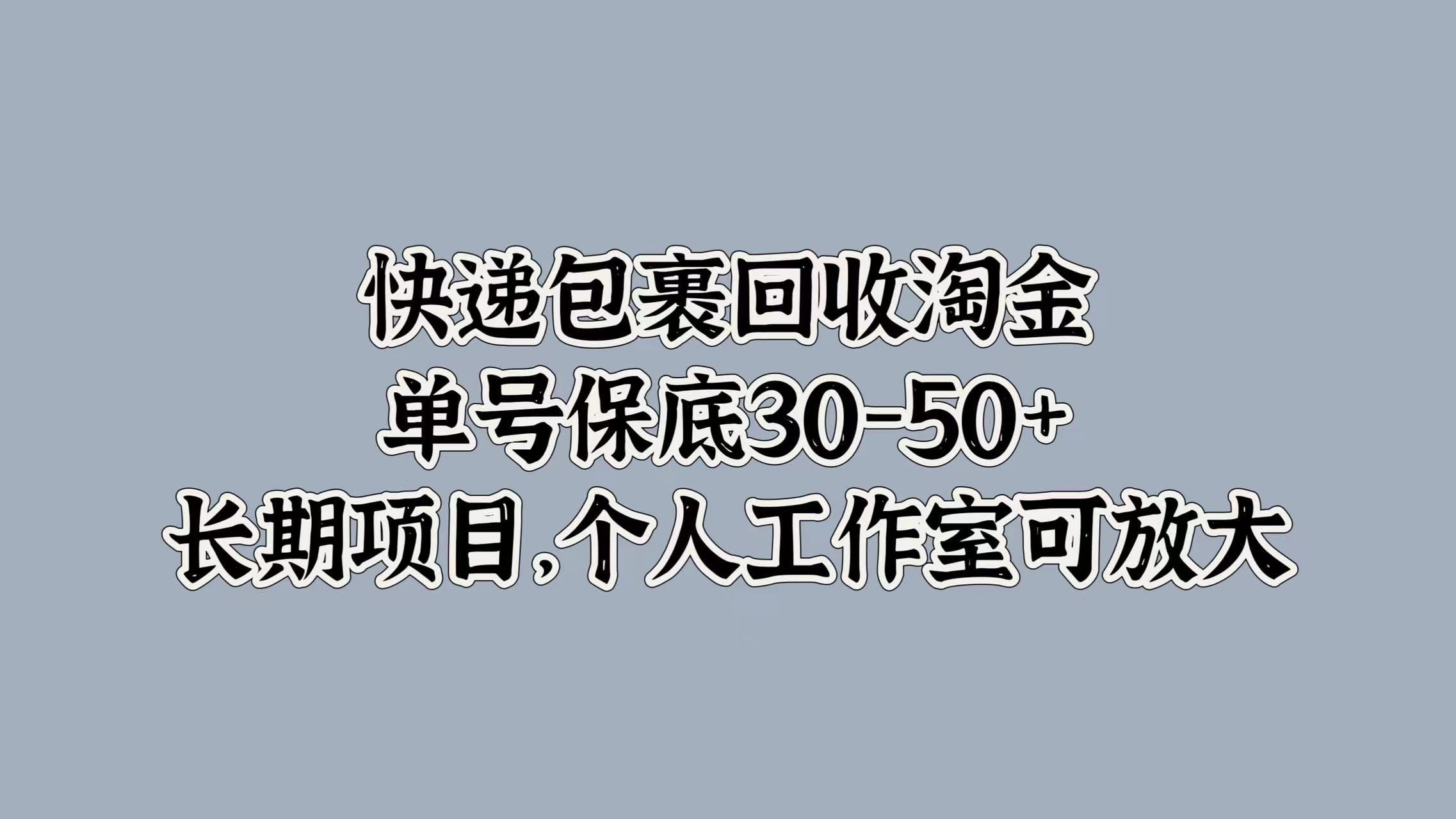 快递包裹回收淘金，单号保底30-50+，长期项目！个人工作室可放大-百盟网