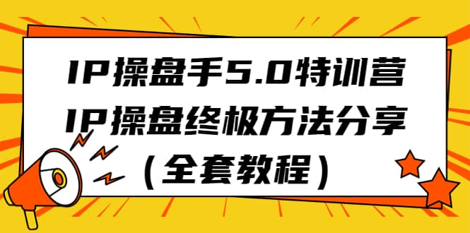 IP操盘手5.0特训营，IP操盘终极方法分享（全套教程）-百盟网