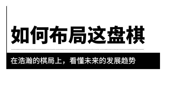 某公众号付费文章《如何布局这盘棋》在浩瀚的棋局上，看懂未来的发展趋势-百盟网