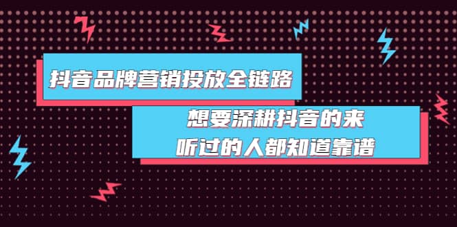 抖音品牌营销投放全链路：想要深耕抖音的来，听过的人都知道靠谱-百盟网