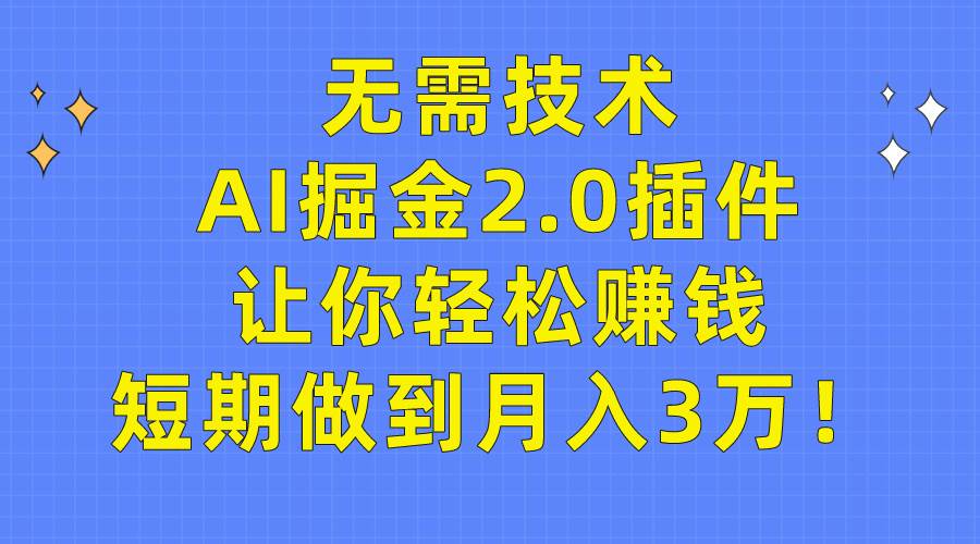 无需技术，AI掘金2.0插件让你轻松赚钱，短期做到月入3万！-百盟网