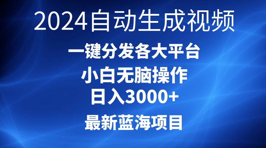 2024最新蓝海项目AI一键生成爆款视频分发各大平台轻松日入3000+，小白…-百盟网