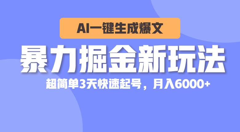 暴力掘金新玩法，AI一键生成爆文，超简单3天快速起号，月入6000+-百盟网