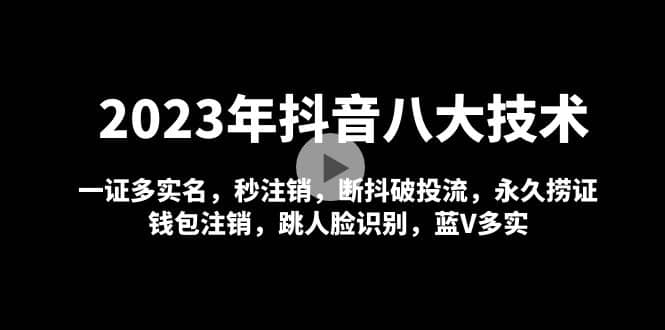 2023年抖音八大技术，一证多实名 秒注销 断抖破投流 永久捞证 钱包注销 等!-百盟网