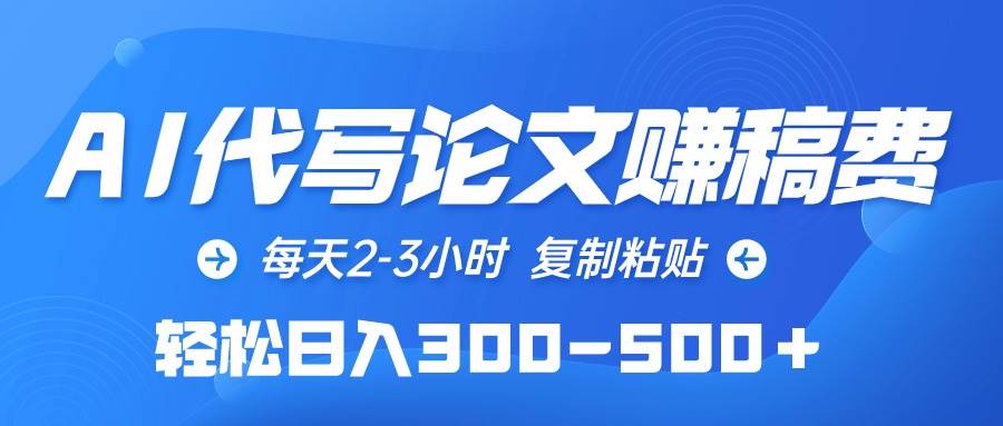 AI代写论文赚稿费，每天2-3小时，复制粘贴，轻松日入300-500＋-百盟网