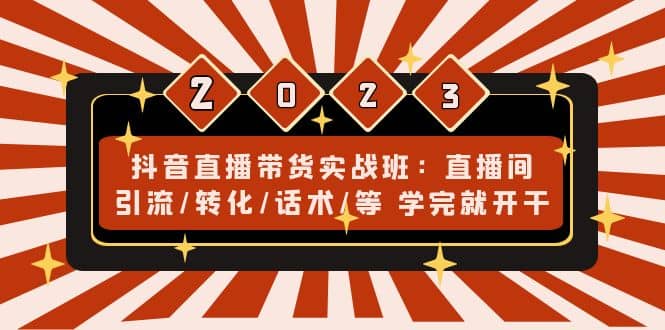 抖音直播带货实战班：直播间引流/转化/话术/等 学完就开干(无水印)-百盟网