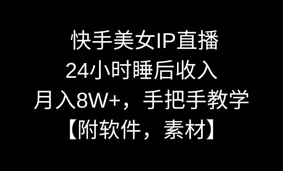 快手美女IP直播，24小时睡后收入，月入8W+，手把手教学【附软件，素材】-百盟网