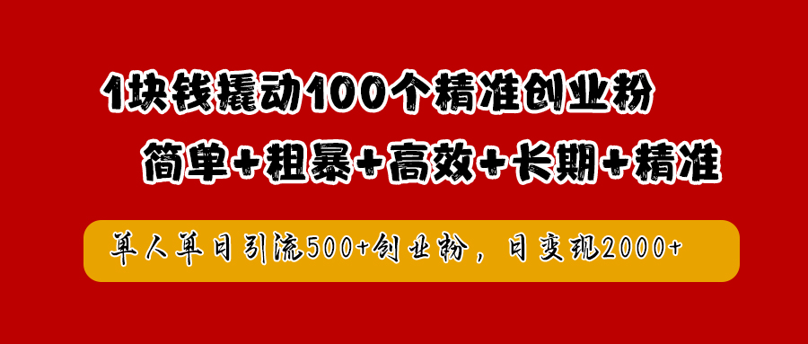 1块钱撬动100个精准创业粉，简单粗暴高效长期精准，单人单日引流500+创业粉，日变现2000+-百盟网