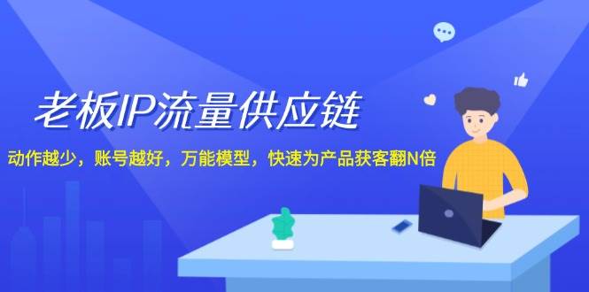 老板 IP流量 供应链，动作越少，账号越好，万能模型，快速为产品获客翻N倍-百盟网