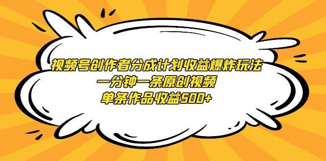 视频号创作者分成计划收益爆炸玩法，一分钟一条原创视频，单条作品收益500+-百盟网