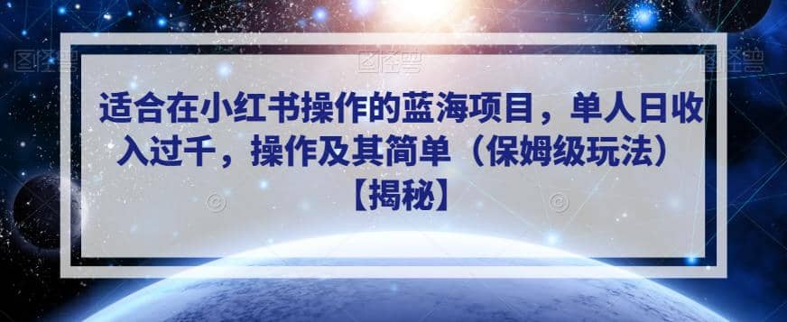 适合在小红书操作的蓝海项目，单人日收入过千，操作及其简单（保姆级玩法）【揭秘】-百盟网