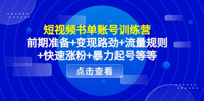 短视频书单账号训练营，前期准备+变现路劲+流量规则+快速涨粉+暴力起号等等-百盟网