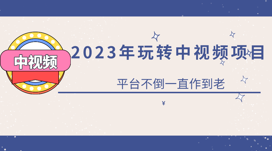 2023一心0基础玩转中视频项目：平台不倒，一直做到老-百盟网