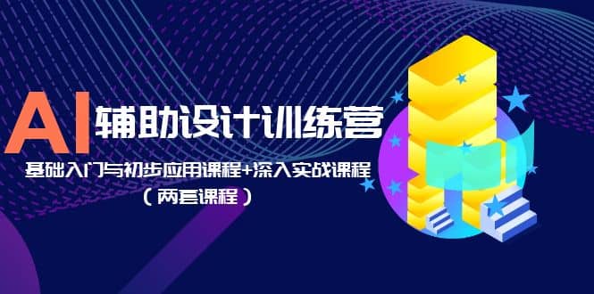 AI辅助设计训练营：基础入门与初步应用课程+深入实战课程（两套课程）-百盟网