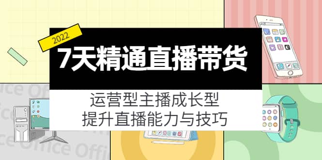 7天精通直播带货，运营型主播成长型，提升直播能力与技巧（19节课）-百盟网