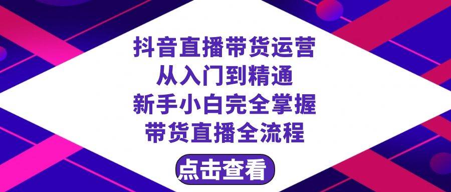 抖音直播带货 运营从入门到精通，新手完全掌握带货直播全流程（23节）-百盟网