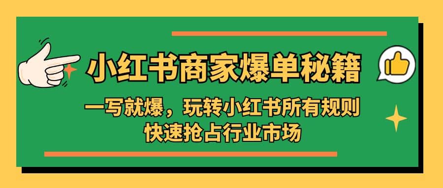 小红书·商家爆单秘籍：一写就爆，玩转小红书所有规则，快速抢占行业市场-百盟网