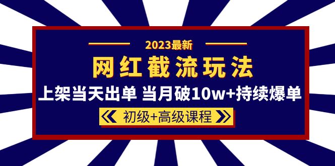 2023网红·同款截流玩法【初级+高级课程】上架当天出单 当月破10w+持续爆单-百盟网