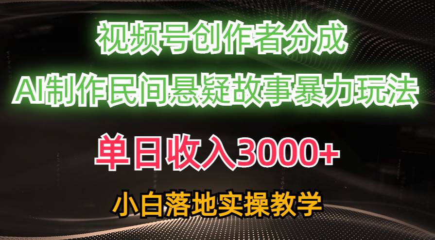 单日收入3000+，视频号创作者分成，AI创作民间悬疑故事，条条爆流-百盟网