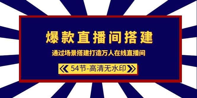 爆款直播间-搭建：通过场景搭建-打造万人在线直播间（54节-高清无水印）-百盟网