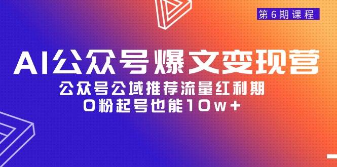 AI公众号爆文-变现营06期，公众号公域推荐流量红利期，0粉起号也能10w+-百盟网