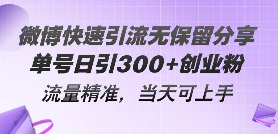 微博快速引流无保留分享，单号日引300+创业粉，流量精准，当天可上手-百盟网