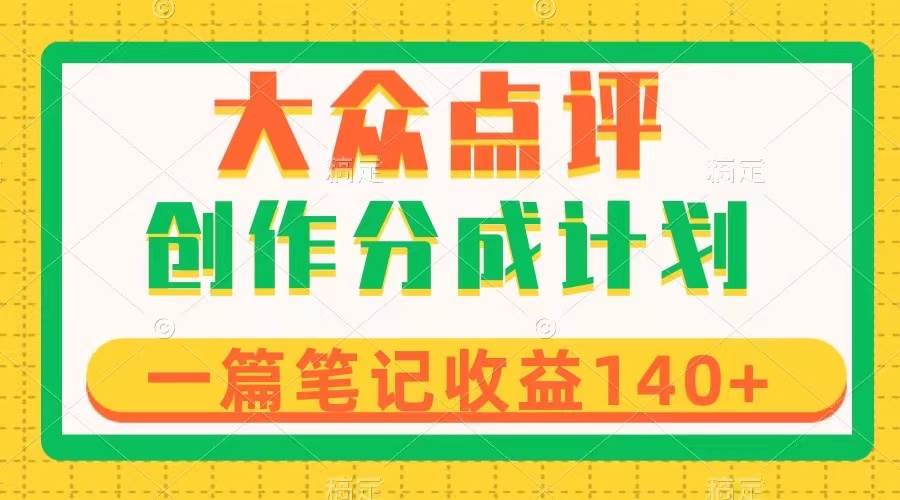 大众点评创作分成，一篇笔记收益140+，新风口第一波，作品制作简单-百盟网