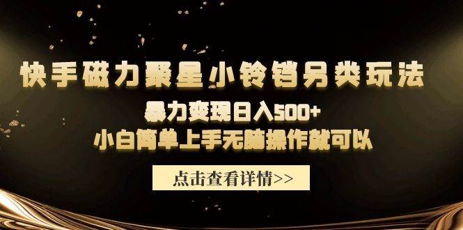 快手磁力聚星小铃铛另类玩法，暴力变现日入500+小白简单上手无脑操作就可以-百盟网