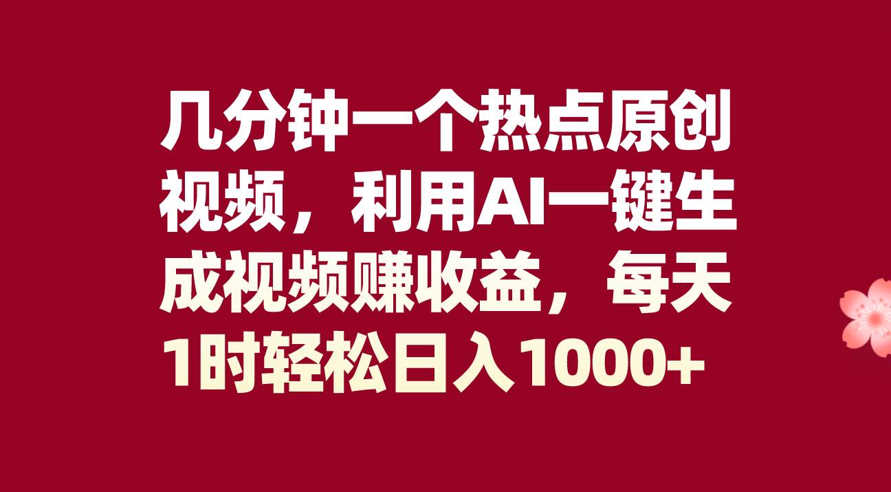 几分钟一个热点原创视频，利用AI一键生成视频赚收益，每天1时轻松日入1000+-百盟网