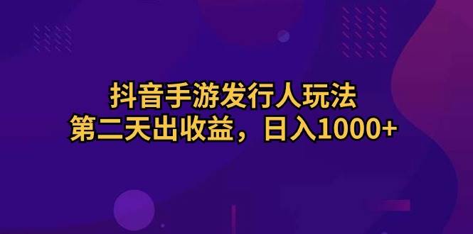 抖音手游发行人玩法，第二天出收益，日入1000+-百盟网