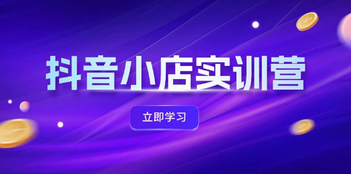 抖音小店最新实训营，提升体验分、商品卡 引流，投流增效，联盟引流秘籍-百盟网