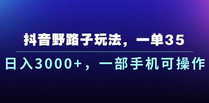 抖音野路子玩法，一单35.日入3000+，一部手机可操作-百盟网