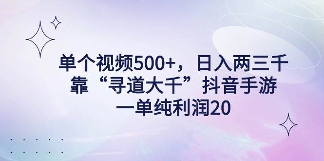 单个视频500+，日入两三千轻轻松松，靠“寻道大千”抖音手游，一单纯利…-百盟网