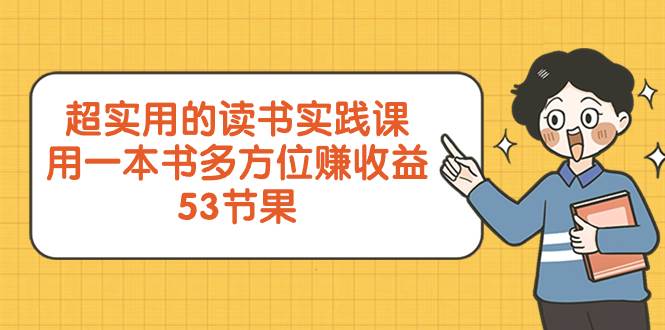 超实用的 读书实践课，用一本书 多方位赚收益（53节课）-百盟网