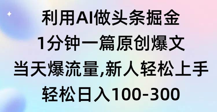 利用AI做头条掘金，1分钟一篇原创爆文，当天爆流量，新人轻松上手-百盟网