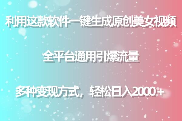 用这款软件一键生成原创美女视频 全平台通用引爆流量 多种变现 日入2000＋-百盟网