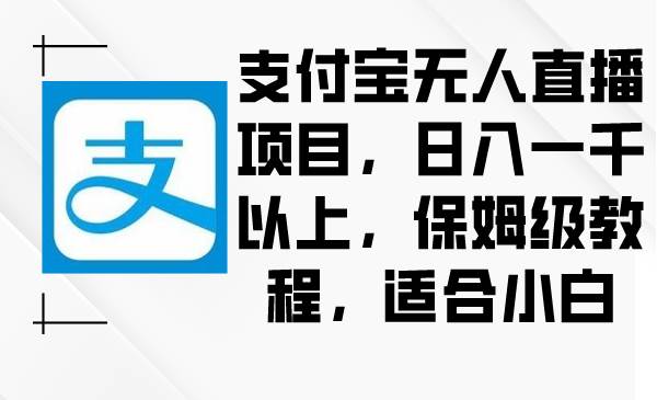 支付宝无人直播项目，日入一千以上，保姆级教程，适合小白-百盟网