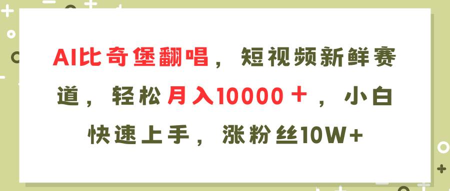 AI比奇堡翻唱歌曲，短视频新鲜赛道，轻松月入10000＋，小白快速上手，…-百盟网